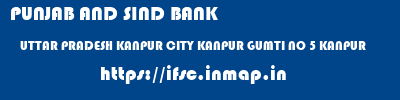 PUNJAB AND SIND BANK  UTTAR PRADESH KANPUR CITY KANPUR GUMTI NO 5 KANPUR  ifsc code